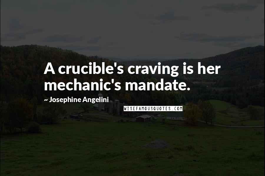 Josephine Angelini Quotes: A crucible's craving is her mechanic's mandate.