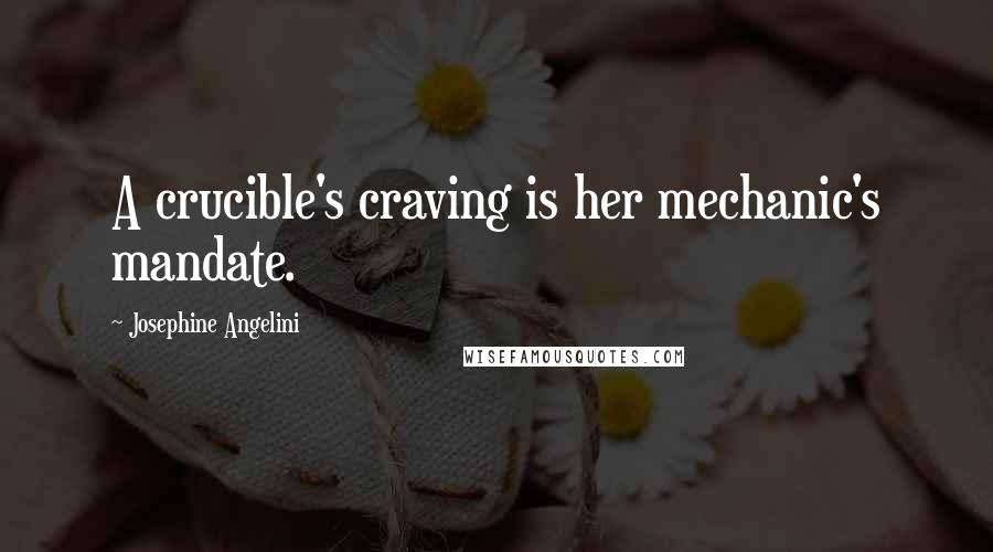 Josephine Angelini Quotes: A crucible's craving is her mechanic's mandate.