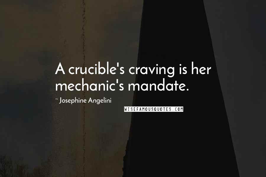 Josephine Angelini Quotes: A crucible's craving is her mechanic's mandate.
