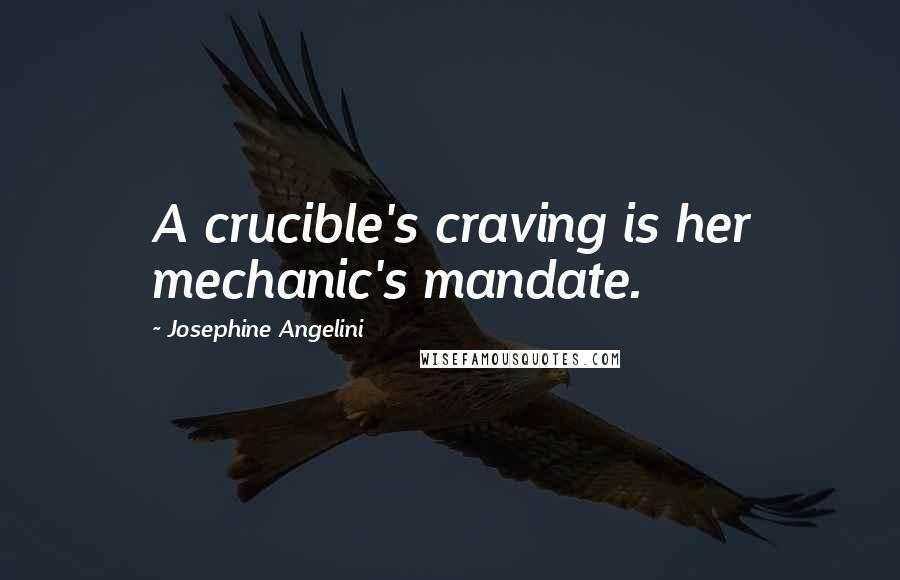 Josephine Angelini Quotes: A crucible's craving is her mechanic's mandate.