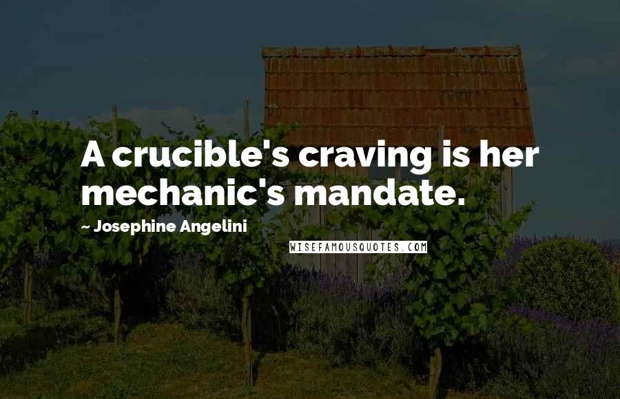 Josephine Angelini Quotes: A crucible's craving is her mechanic's mandate.