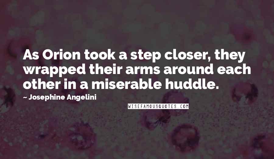 Josephine Angelini Quotes: As Orion took a step closer, they wrapped their arms around each other in a miserable huddle.