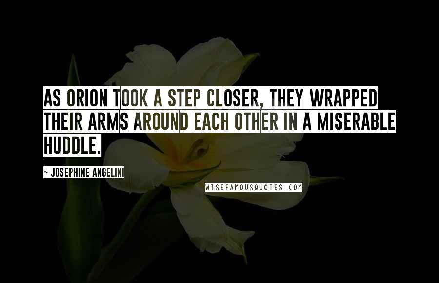 Josephine Angelini Quotes: As Orion took a step closer, they wrapped their arms around each other in a miserable huddle.