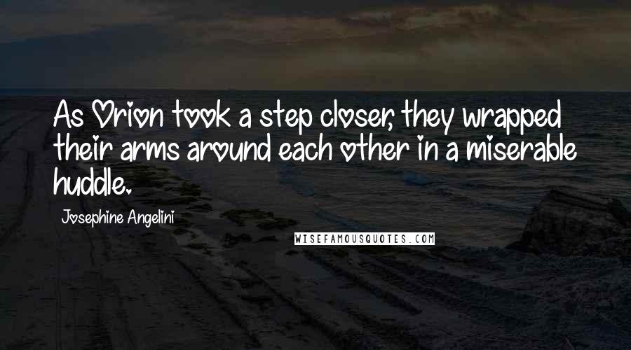 Josephine Angelini Quotes: As Orion took a step closer, they wrapped their arms around each other in a miserable huddle.