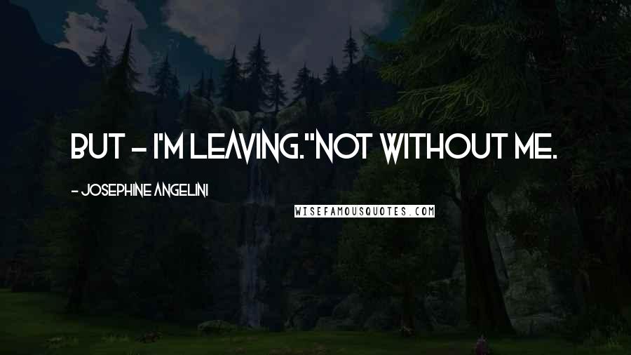 Josephine Angelini Quotes: But - I'm leaving."Not without me.