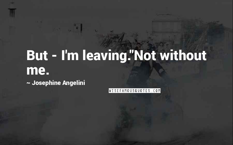 Josephine Angelini Quotes: But - I'm leaving."Not without me.