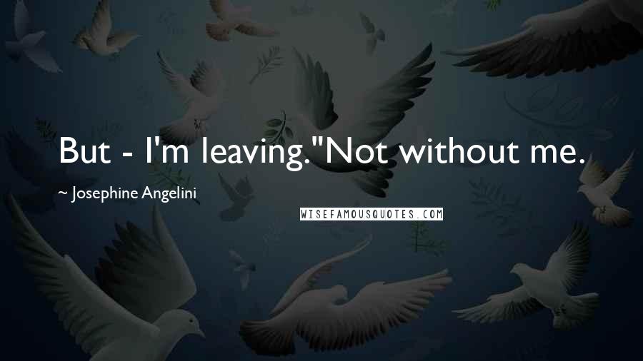 Josephine Angelini Quotes: But - I'm leaving."Not without me.