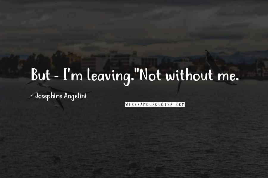 Josephine Angelini Quotes: But - I'm leaving."Not without me.