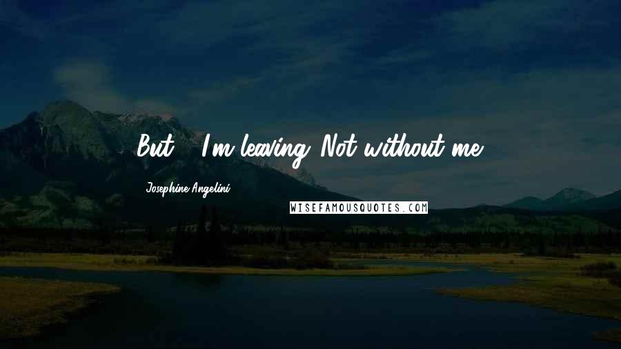 Josephine Angelini Quotes: But - I'm leaving."Not without me.