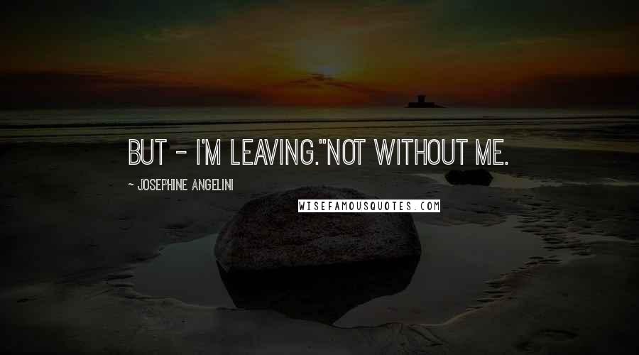 Josephine Angelini Quotes: But - I'm leaving."Not without me.