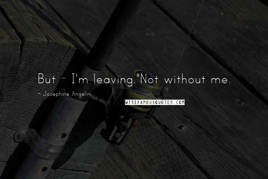 Josephine Angelini Quotes: But - I'm leaving."Not without me.