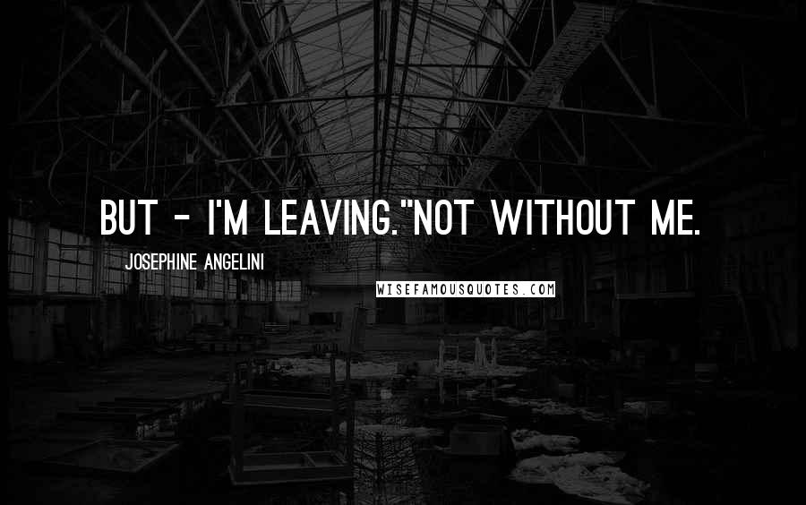 Josephine Angelini Quotes: But - I'm leaving."Not without me.