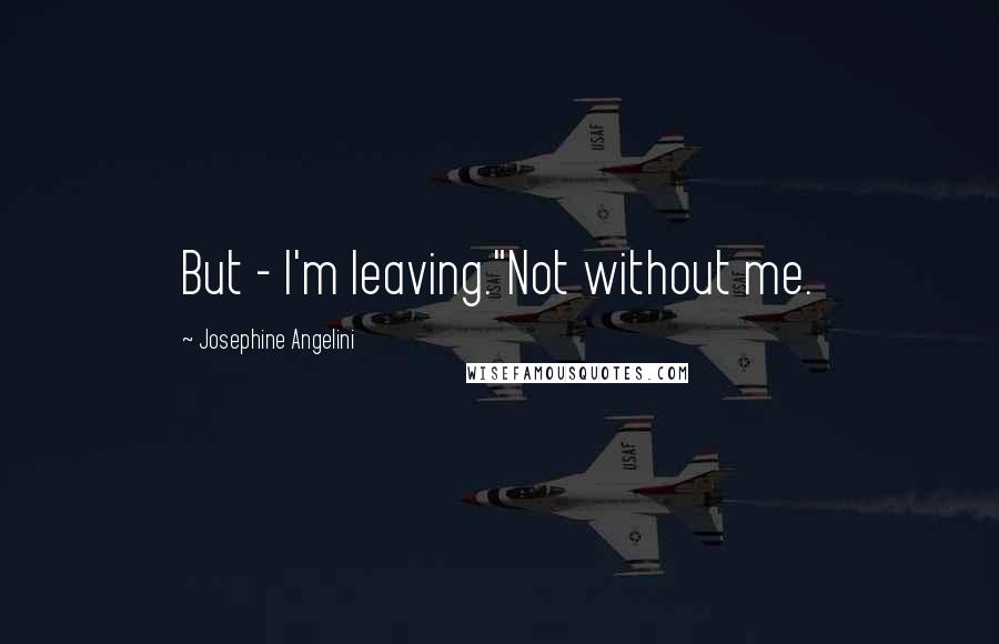 Josephine Angelini Quotes: But - I'm leaving."Not without me.