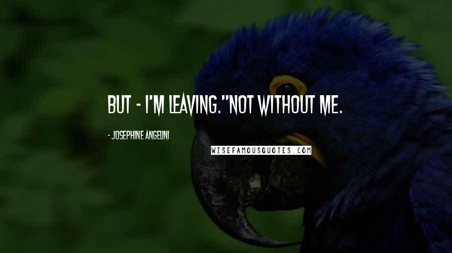 Josephine Angelini Quotes: But - I'm leaving."Not without me.