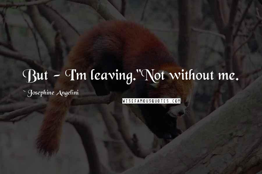 Josephine Angelini Quotes: But - I'm leaving."Not without me.