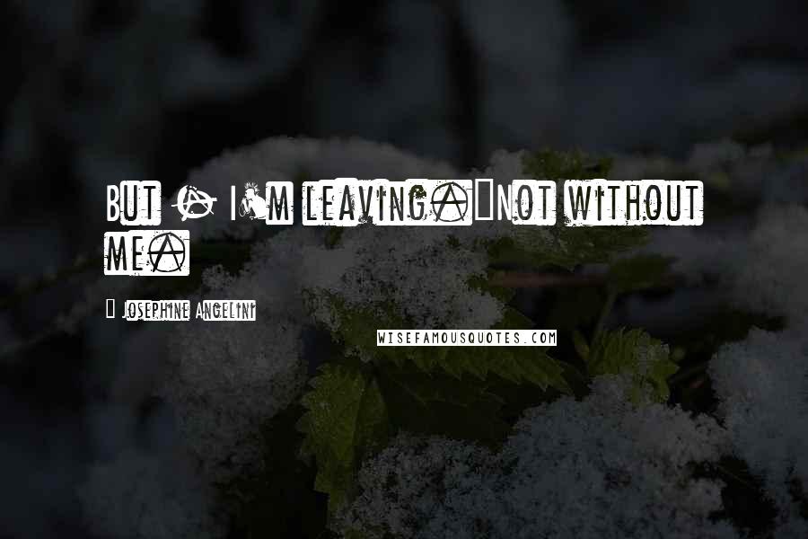 Josephine Angelini Quotes: But - I'm leaving."Not without me.