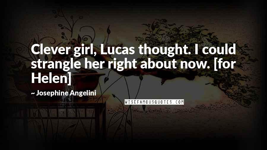 Josephine Angelini Quotes: Clever girl, Lucas thought. I could strangle her right about now. [for Helen]