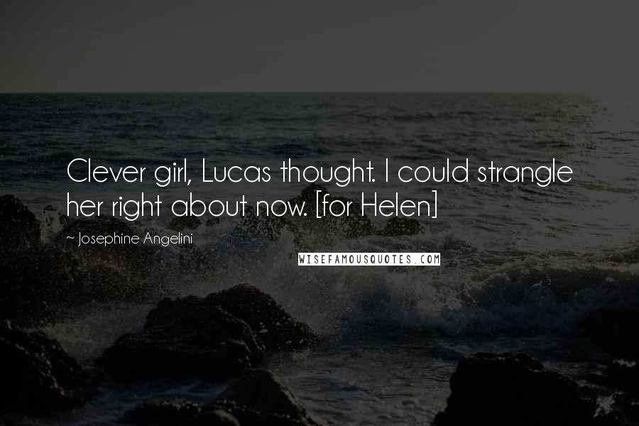 Josephine Angelini Quotes: Clever girl, Lucas thought. I could strangle her right about now. [for Helen]