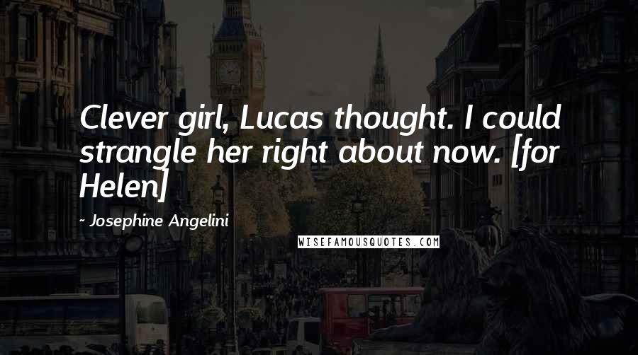 Josephine Angelini Quotes: Clever girl, Lucas thought. I could strangle her right about now. [for Helen]