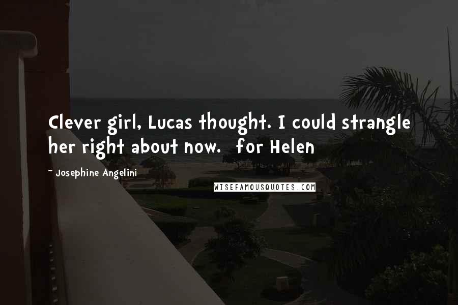 Josephine Angelini Quotes: Clever girl, Lucas thought. I could strangle her right about now. [for Helen]