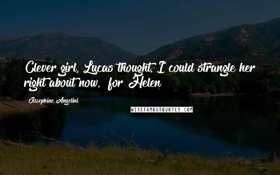 Josephine Angelini Quotes: Clever girl, Lucas thought. I could strangle her right about now. [for Helen]