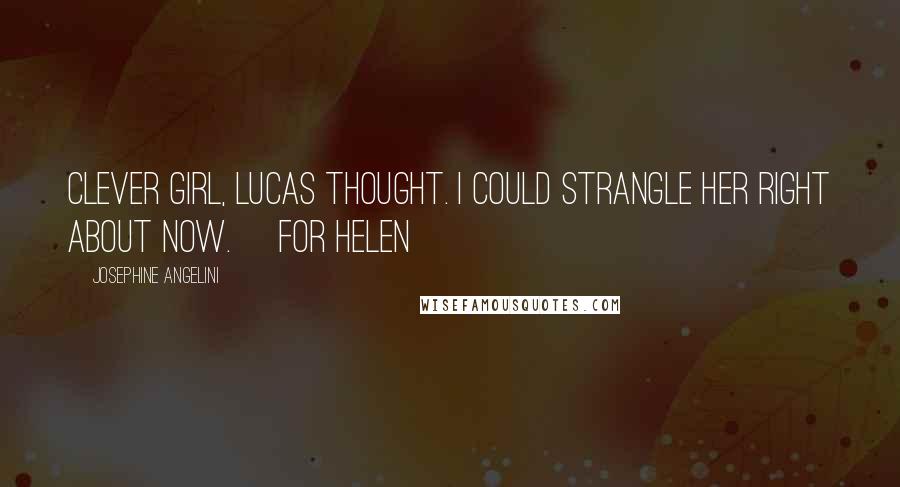 Josephine Angelini Quotes: Clever girl, Lucas thought. I could strangle her right about now. [for Helen]