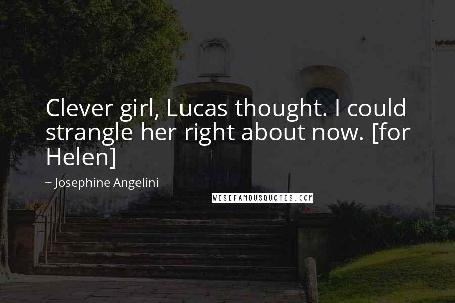 Josephine Angelini Quotes: Clever girl, Lucas thought. I could strangle her right about now. [for Helen]