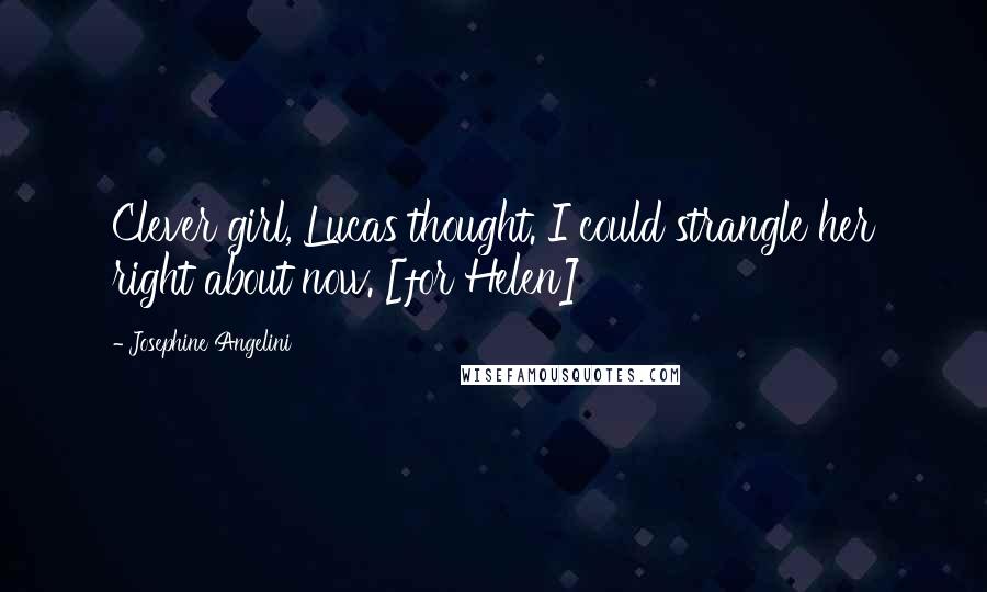 Josephine Angelini Quotes: Clever girl, Lucas thought. I could strangle her right about now. [for Helen]