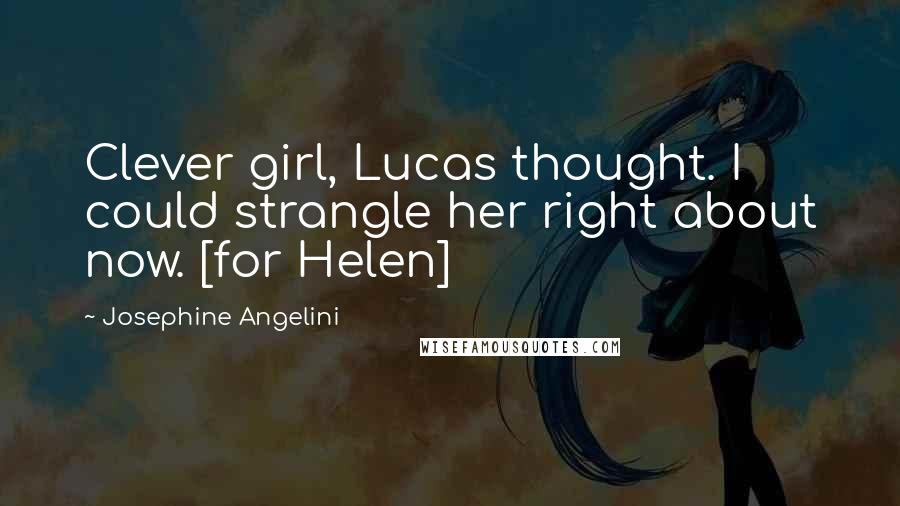 Josephine Angelini Quotes: Clever girl, Lucas thought. I could strangle her right about now. [for Helen]