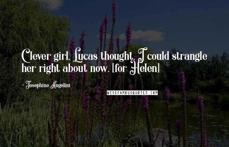 Josephine Angelini Quotes: Clever girl, Lucas thought. I could strangle her right about now. [for Helen]