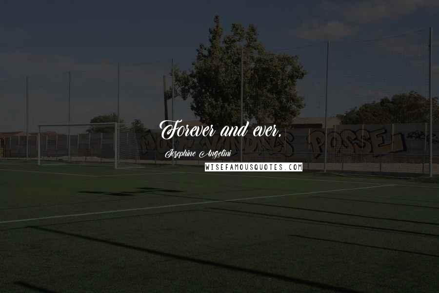 Josephine Angelini Quotes: Forever and ever,