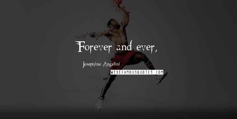 Josephine Angelini Quotes: Forever and ever,