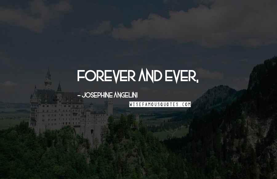 Josephine Angelini Quotes: Forever and ever,