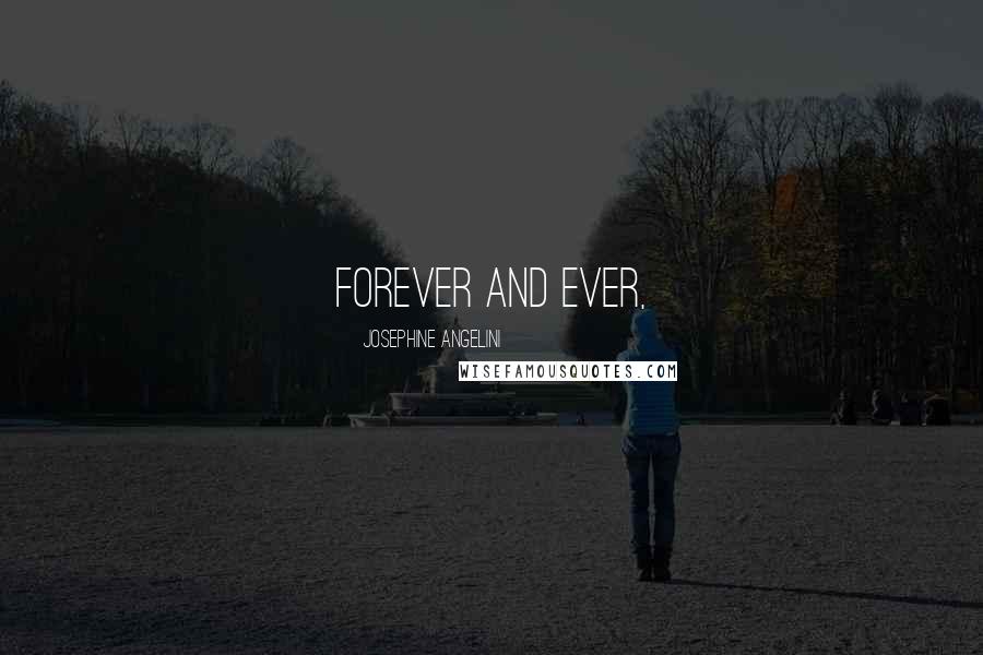 Josephine Angelini Quotes: Forever and ever,