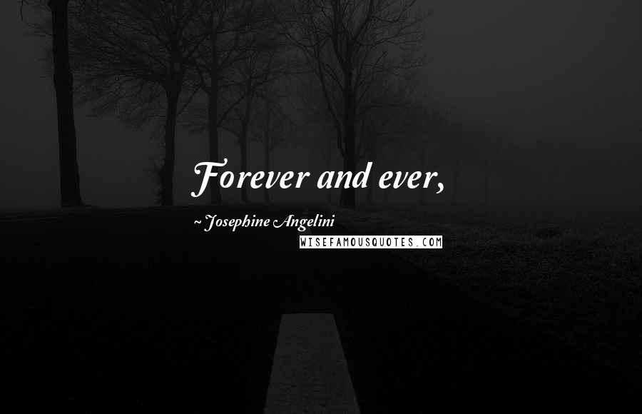 Josephine Angelini Quotes: Forever and ever,