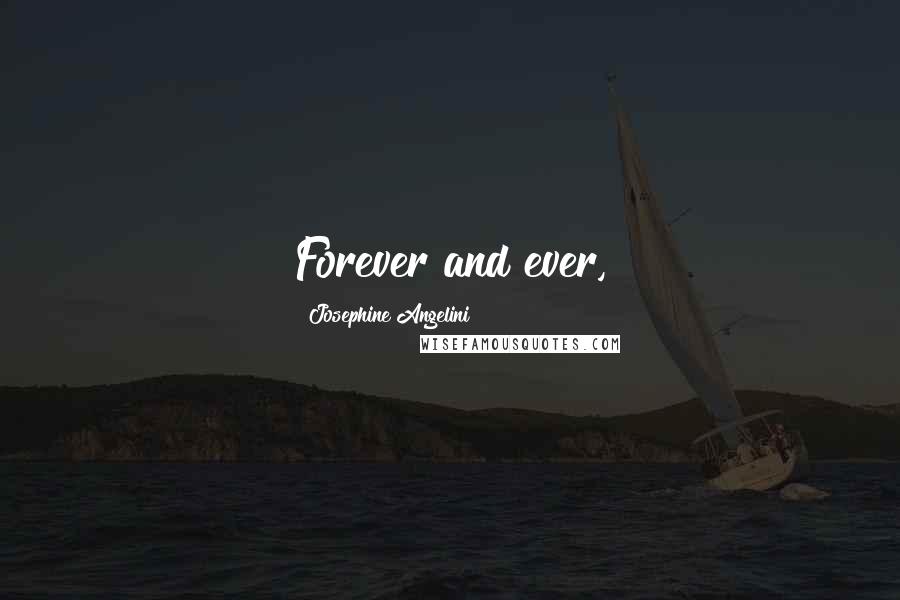 Josephine Angelini Quotes: Forever and ever,