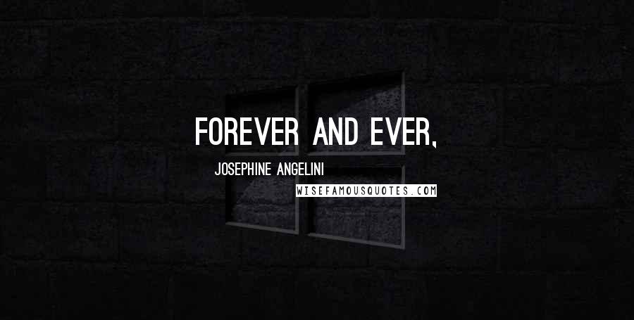 Josephine Angelini Quotes: Forever and ever,
