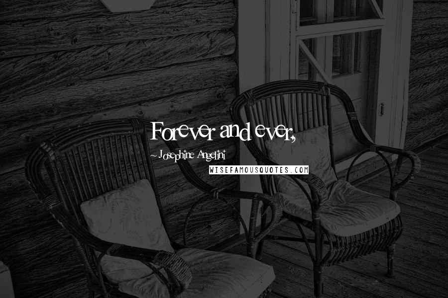 Josephine Angelini Quotes: Forever and ever,