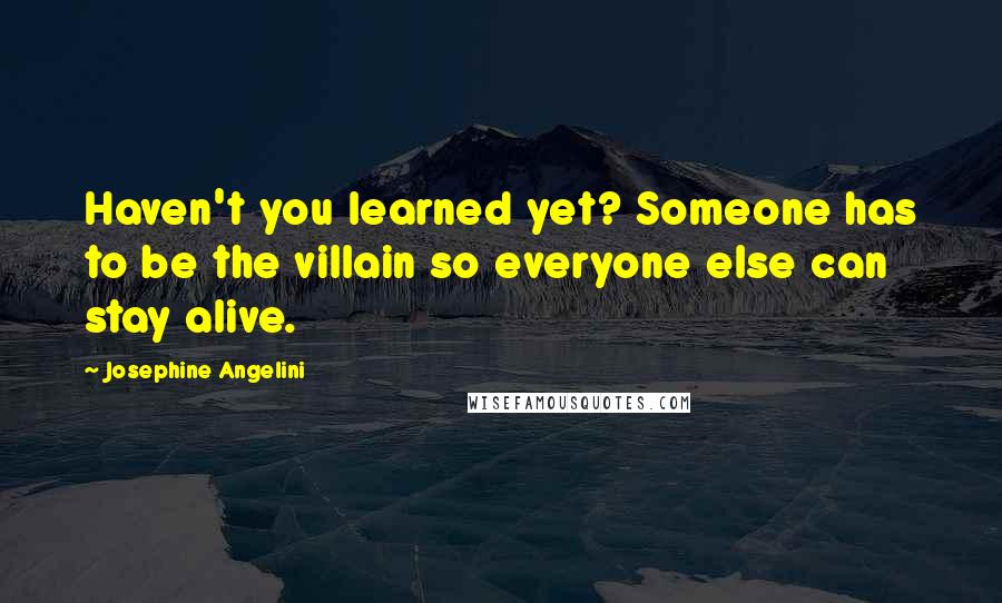 Josephine Angelini Quotes: Haven't you learned yet? Someone has to be the villain so everyone else can stay alive.