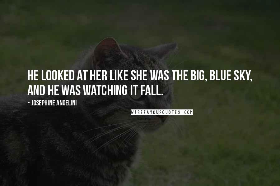 Josephine Angelini Quotes: He looked at her like she was the big, blue sky, and he was watching it fall.