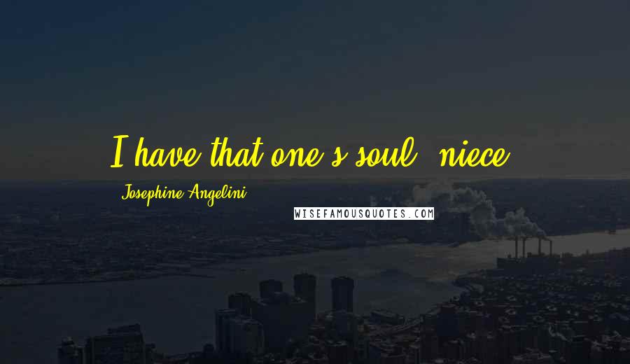 Josephine Angelini Quotes: I have that one's soul, niece.