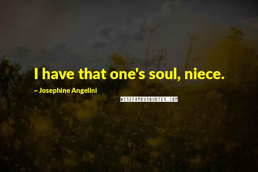 Josephine Angelini Quotes: I have that one's soul, niece.