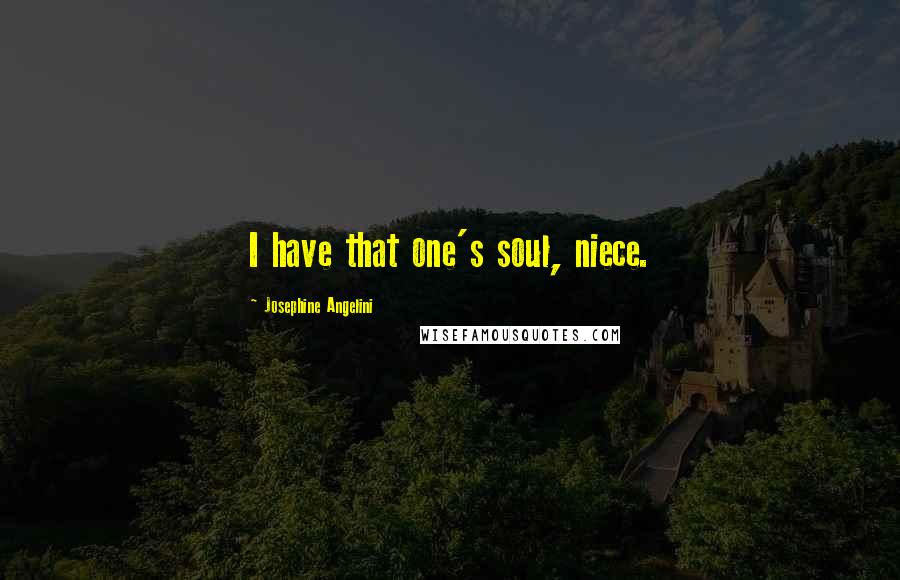 Josephine Angelini Quotes: I have that one's soul, niece.