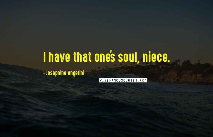 Josephine Angelini Quotes: I have that one's soul, niece.