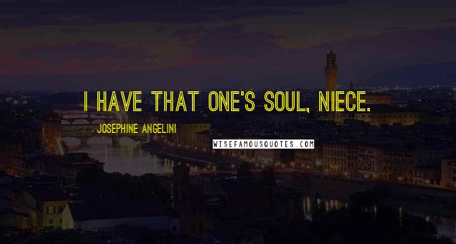 Josephine Angelini Quotes: I have that one's soul, niece.