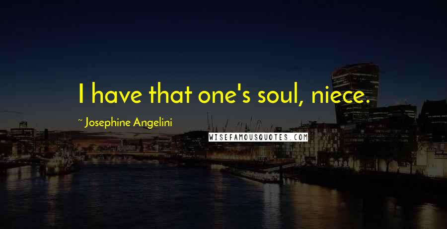 Josephine Angelini Quotes: I have that one's soul, niece.