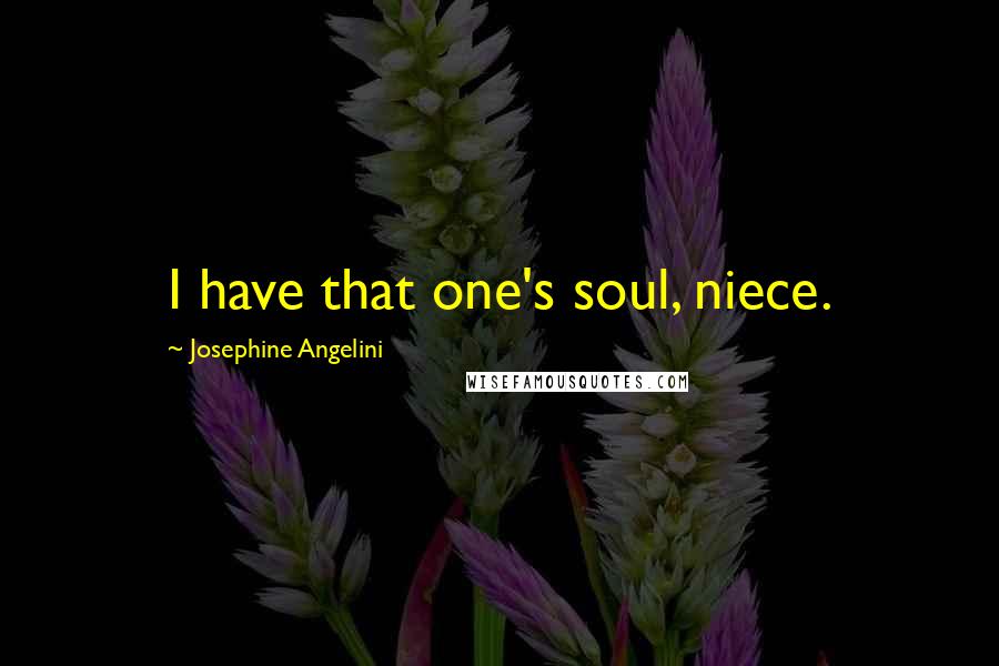 Josephine Angelini Quotes: I have that one's soul, niece.