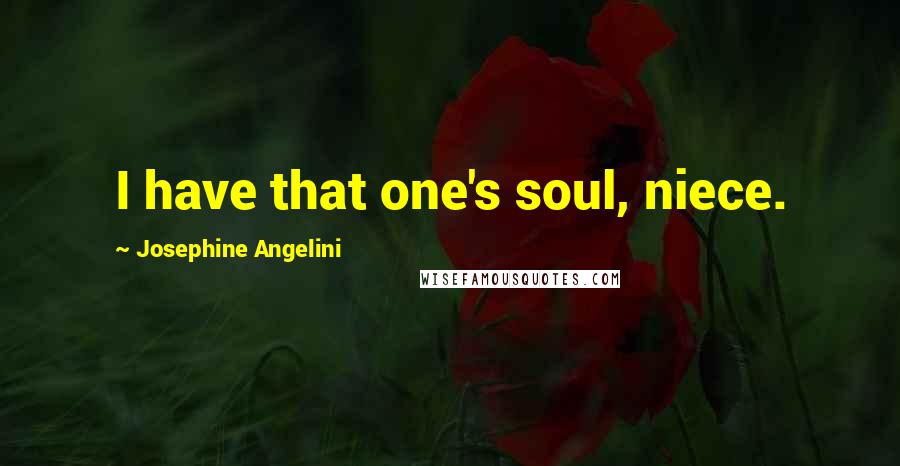 Josephine Angelini Quotes: I have that one's soul, niece.