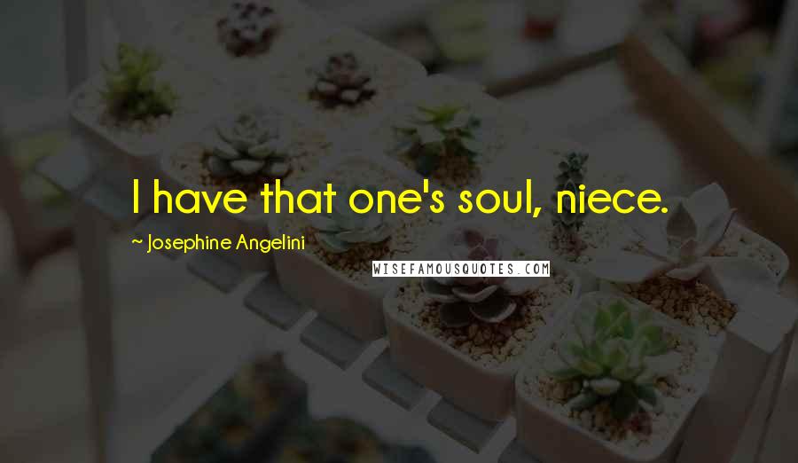 Josephine Angelini Quotes: I have that one's soul, niece.