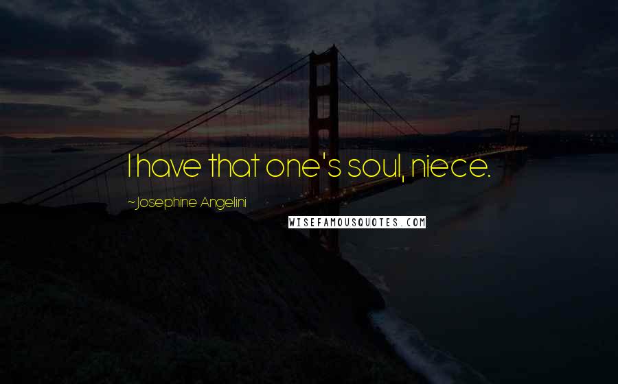 Josephine Angelini Quotes: I have that one's soul, niece.